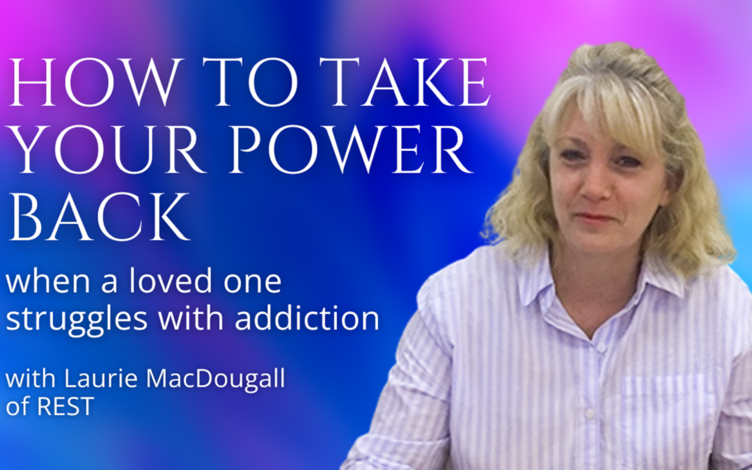How To Take Your Power Back When A Loved One Struggles With Addiction